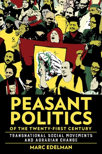 Peasant Politics of the Twenty-first Century Transnational Social Movements and Agrarian Change
