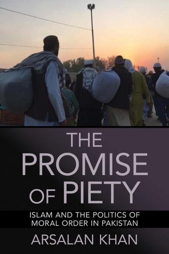 The Promise of Piety Islam and the Politics of Moral Order in Pakistan