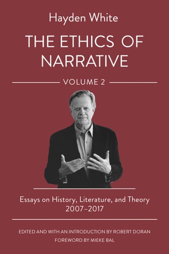 The Ethics of Narrative Essays on History, Literature, and Theory, 2007-2017