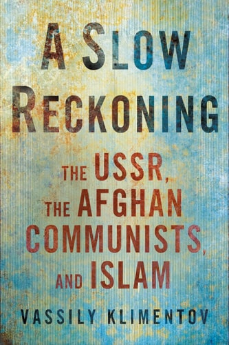 A Slow Reckoning The USSR, the Afghan Communists, and Islam