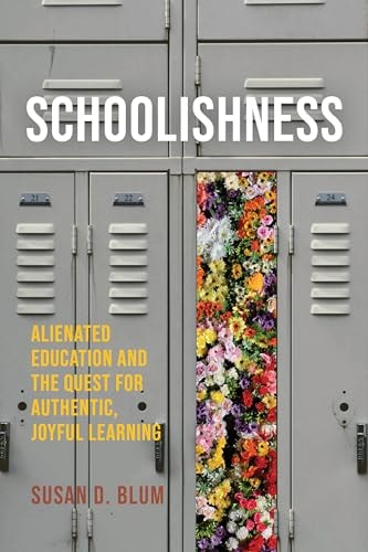 Schoolishness Alienated Education and the Quest for Authentic, Joyful Learning