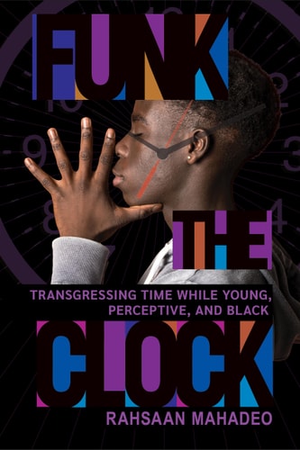 Funk the Clock Transgressing Time While Young, Perceptive, and Black