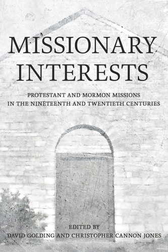 Missionary Interests Protestant and Mormon Missions in the Nineteenth and Twentieth Centuries