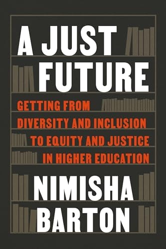 A Just Future Getting from Diversity and Inclusion to Equity and Justice in Higher Education