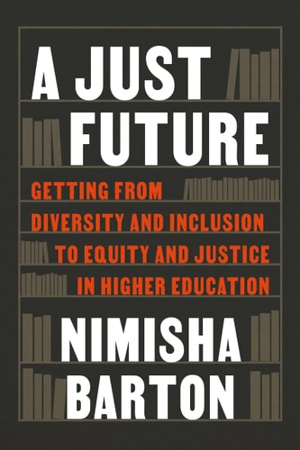 A Just Future Getting from Diversity and Inclusion to Equity and Justice in Higher Education