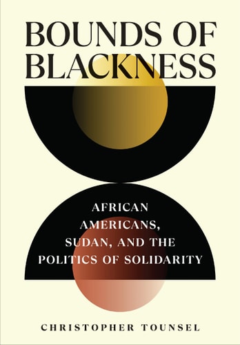 Bounds of Blackness African Americans, Sudan, and the Politics of Solidarity