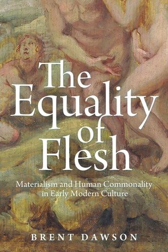 The Equality of Flesh Materialism and Human Commonality in Early Modern Culture