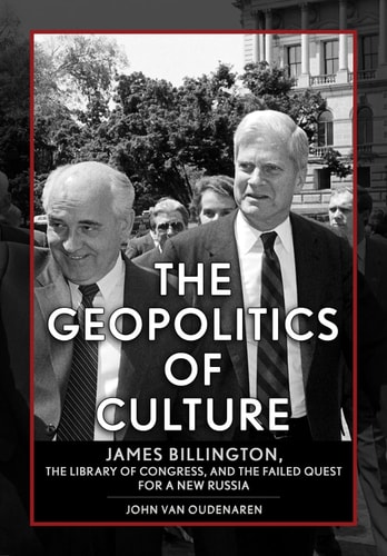 The Geopolitics of Culture James Billington, the Library of Congress, and the Failed Quest for a New Russia