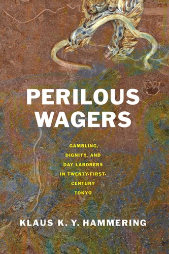 Perilous Wagers Gambling, Dignity, and Day Laborers in Twenty-First-Century Tokyo