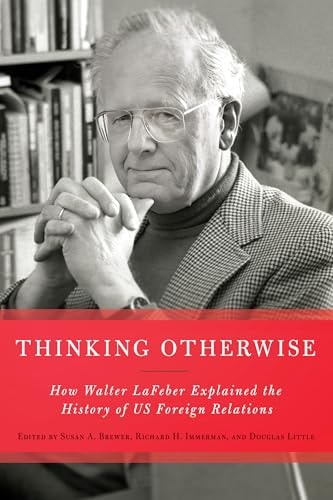 Thinking Otherwise How Walter LaFeber Explained the History of US Foreign Relations