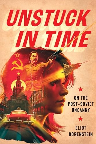 Unstuck in Time On the Post-Soviet Uncanny