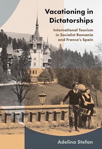 Vacationing in Dictatorships International Tourism in Socialist Romania and Franco's Spain