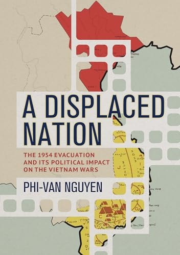 A Displaced Nation The 1954 Evacuation and Its Political Impact on the Vietnam Wars