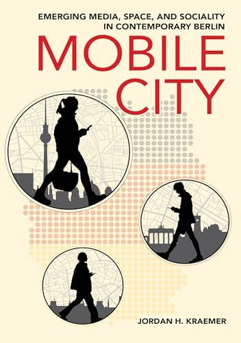 Mobile City Emerging Media, Space, and Sociality in Contemporary Berlin