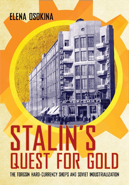 Stalins Quest for Gold: The Torgsin Hard-Currency Shops and Soviet Industrialization