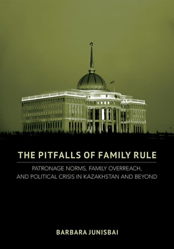 The Pitfalls of Family Rule Patronage Norms, Family Overreach, and Political Crisis in Kazakhstan and Beyond