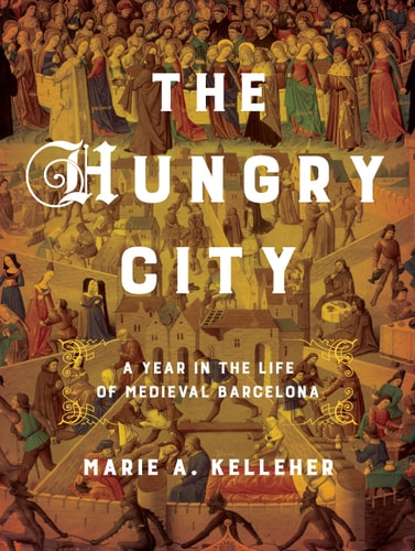 The Hungry City A Year in the Life of Medieval Barcelona