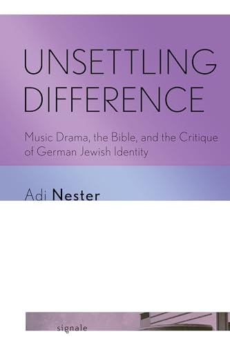 Unsettling Difference Music Drama, the Bible, and the Critique of German Jewish Identity