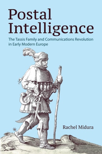 Postal Intelligence The Tassis Family and Communications Revolution in Early Modern Europe