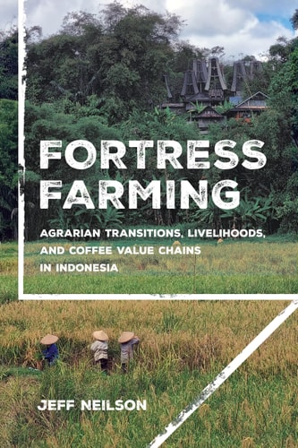 Fortress Farming Agrarian Transitions, Livelihoods, and Coffee Value Chains in Indonesia