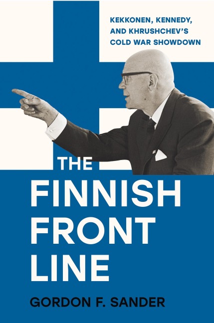 The Finnish Front Line: Kekkonen, Kennedy, and Krushchevs Cold War Showdown