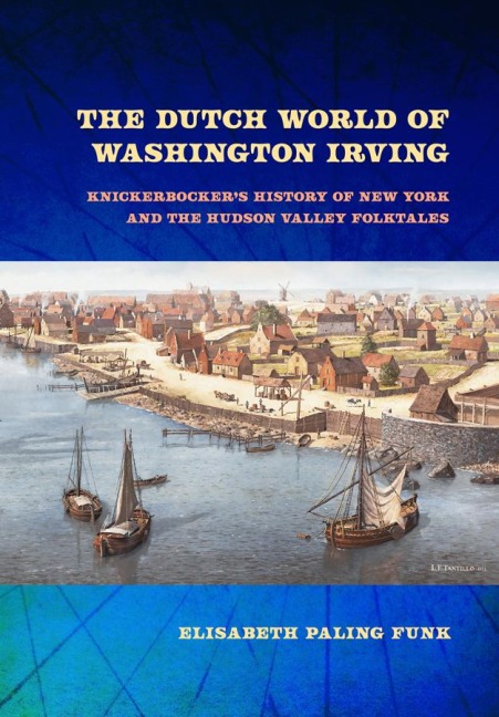 The Dutch World of Washington Irving: Knickerbockers History of New York and the Hudson Valley Folktales