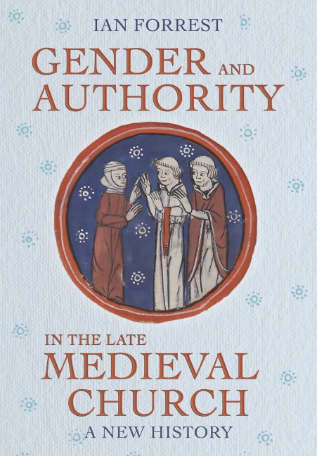 Gender and Authority in the Late Medieval Church: A New History