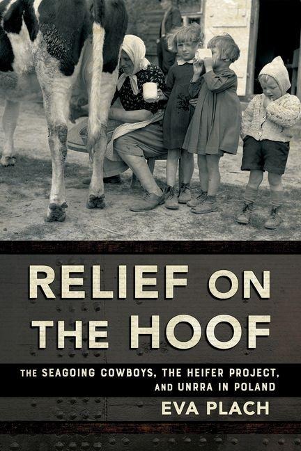 Relief on the Hoof: The Seagoing Cowboys, the Heifer Project, and UNRRA in Poland