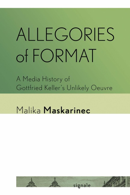 Allegories of Format: A Media History of Gottfried Kellers Unlikely Oeuvre