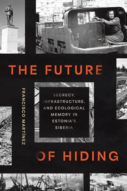 The Future of Hiding: Secrecy, Infrastructure, and Ecological Memory in Estonias Siberia