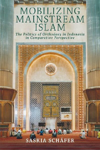 Mobilizing Mainstream Islam: The Politics of Orthodoxy in Indonesia in Comparative Perspective