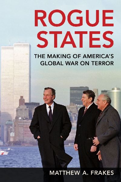 Rogue States: The Making of Americas Global War on Terror