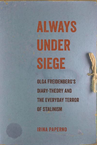 Always Under Siege: Olga Freidenbergs Diary-Theory and the Everyday Terror of Stalinism