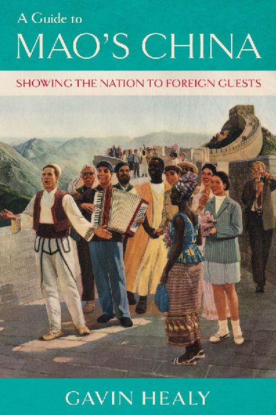 A Guide to Maos China: Showing the Nation to Foreign Guests