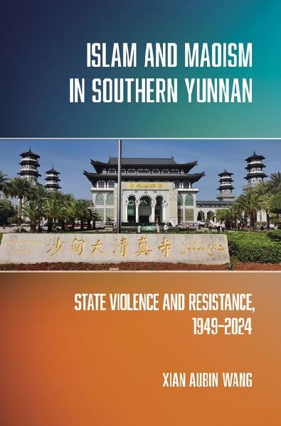 Islam and Maoism in Southern Yunnan: State Violence and Resistance, 1949-2024