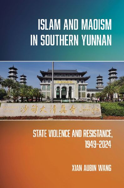 Islam and Maoism in Southern Yunnan: State Violence and Resistance, 1949-2024