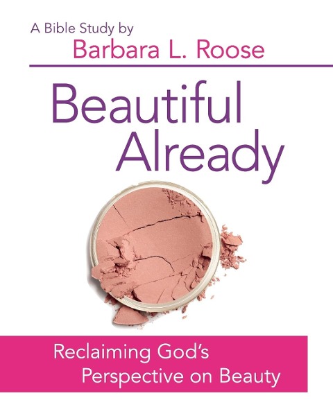 Beautiful Already - Women's Bible Study Participant Book: Reclaiming God's Perspective on Beauty