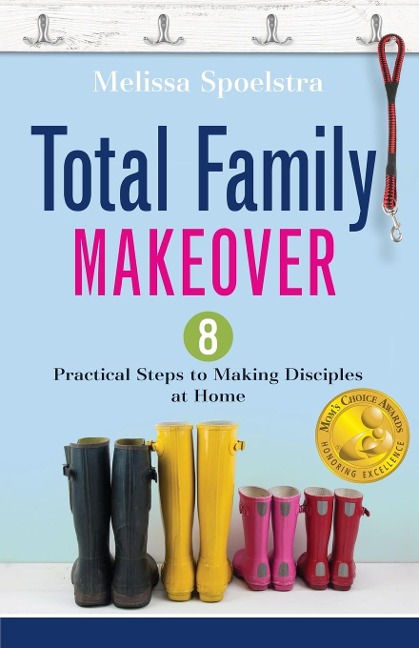 Total Family Makeover: 8 Practical Steps to Making Disciples at Home
