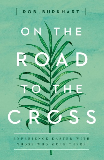 On the Road to the Cross: Experience Easter with Those Who Were There
