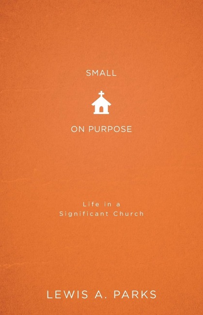 Small on Purpose: Life in a Significant Church