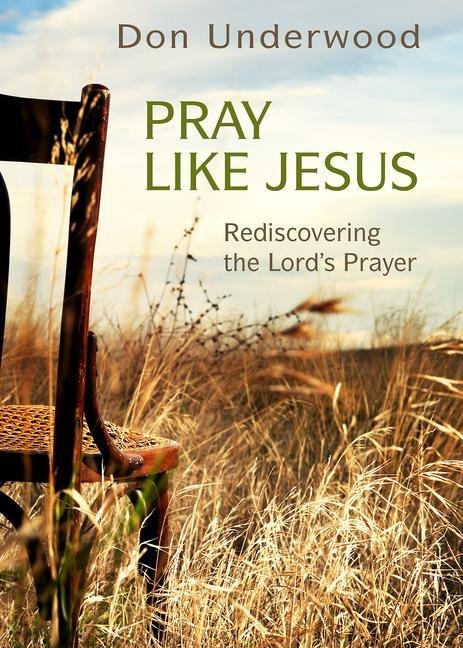 Pray Like Jesus: Rediscovering the Lords Prayer