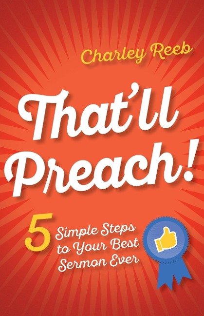Thatll Preach!: 5 Simple Steps to Your Best Sermon Ever