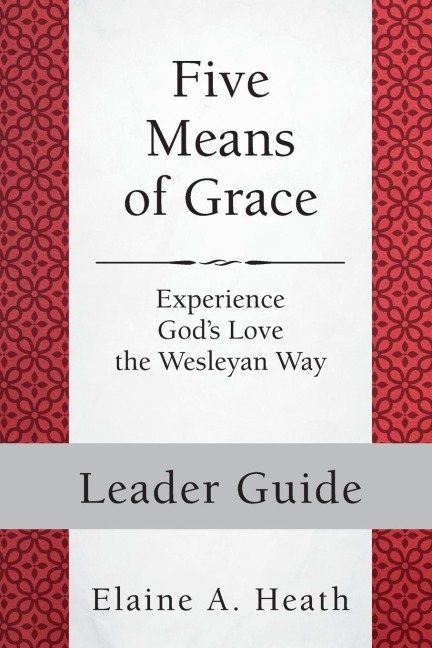 Five Means of Grace: Leader Guide: Experience Gods Love the Wesleyan Way