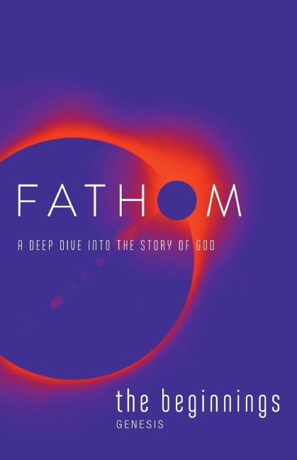 Fathom Bible Studies: The Beginnings Student Journal (Genesis): A Deep Dive Into the Story of God