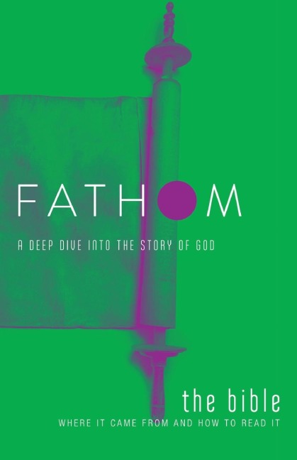 Fathom Bible Studies: The Bible Student Journal: Where It Came from and How to Read It: A Deep Dive Into the Story of God