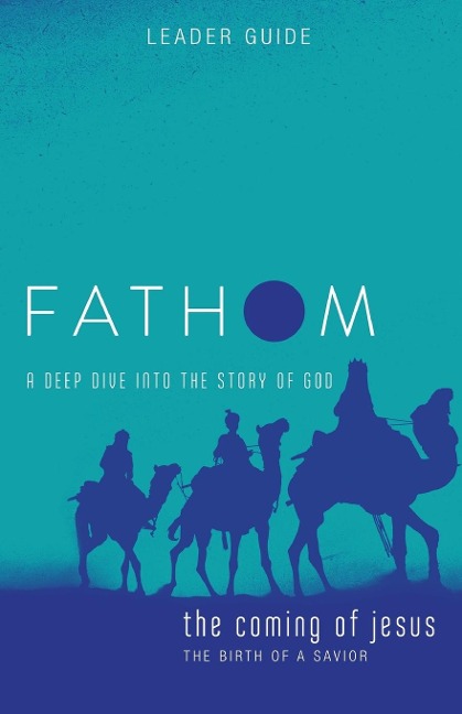 Fathom Bible Studies: The Coming of Jesus Leader Guide (2 Samuel, Jeremiah, Isaiah, Ezekiel, Matthew, Luke): A Deep Dive Into the Story of God