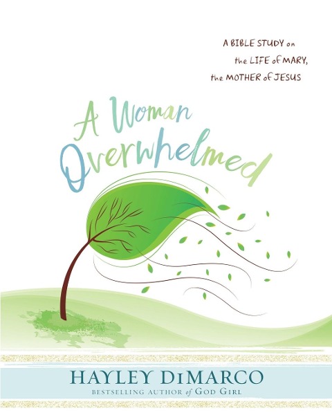 A Woman Overwhelmed - Women's Bible Study Participant Workbook: A Bible Study on the Life of Mary, the Mother of Jesus