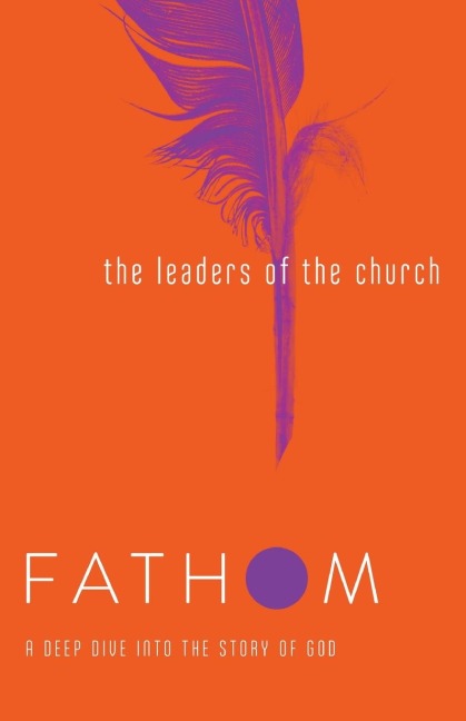 Fathom Bible Studies: The Leaders of the Church Student Journal (Gospels, Acts, and the New Testament Letters)