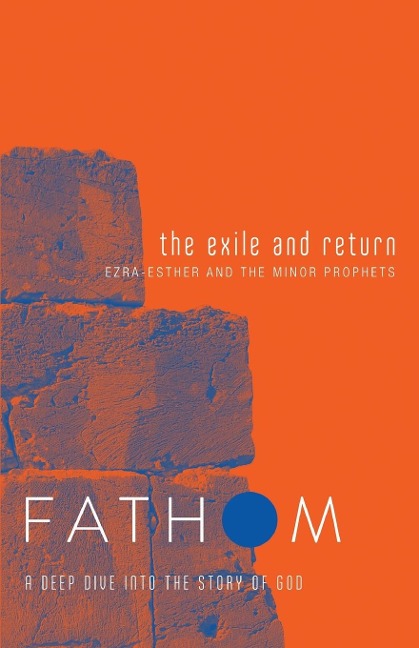 Fathom Bible Studies: The Exile and Return Student Journal (Hosea, Esther, Ezra): A Deep Dive Into the Story of God