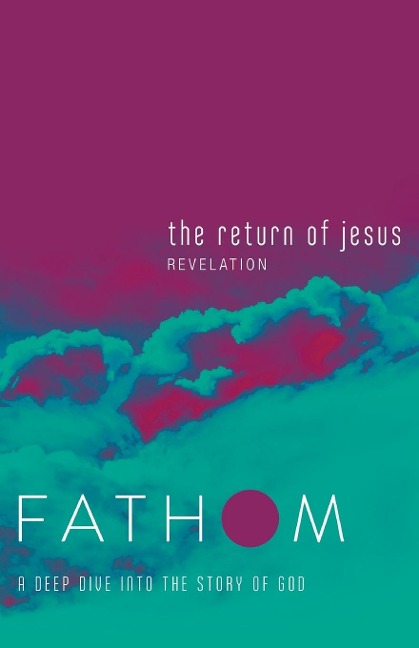 Fathom Bible Studies: The Return of Jesus Student Journal (Revelation): A Deep Dive Into the Story of God
